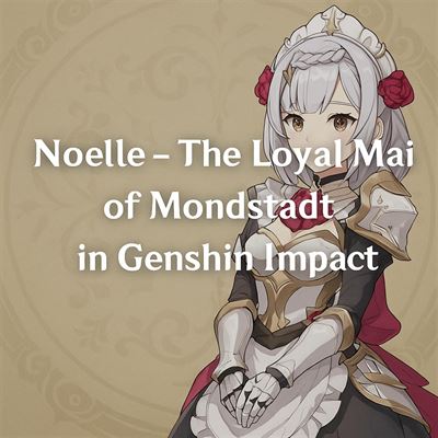 Noelle - the loyal maid of mondstadt in genshin impact